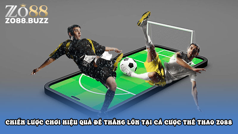 Chiến lược chơi hiệu quả để thắng lớn tại cá cược thể thao Zo88