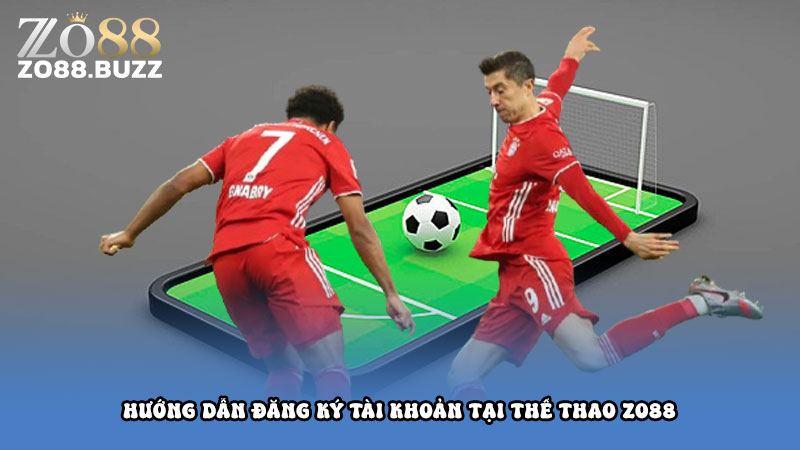 Hướng dẫn đăng ký tài khoản tại thể thao Zo88
