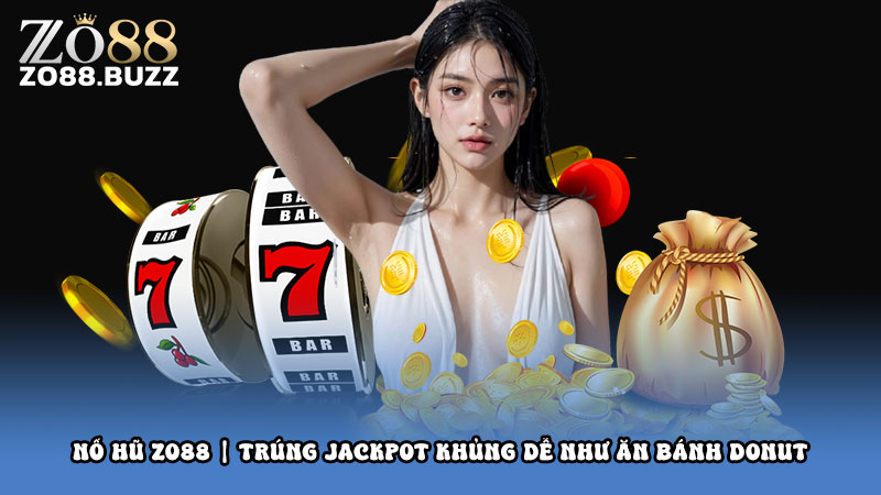 Nổ hũ ZO88 | Trúng Jackpot khủng dễ như ăn bánh Donut
