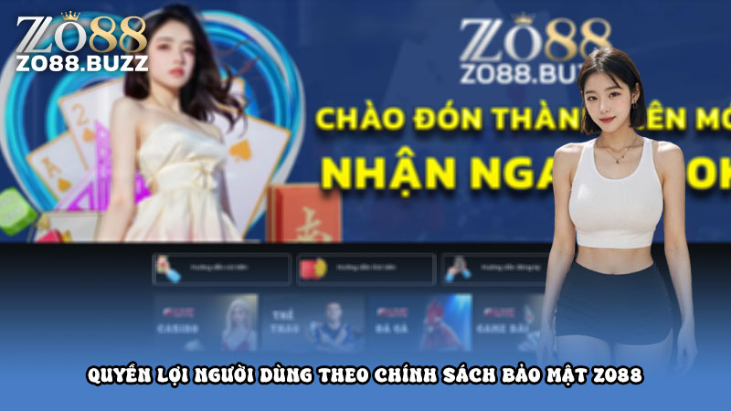 Quyền lợi người dùng theo chính sách bảo mật ZO88